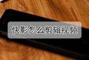 快影怎么剪辑视频(快影怎么剪辑视频时长)